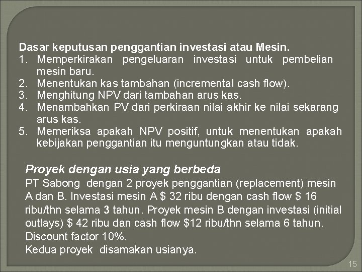 Dasar keputusan penggantian investasi atau Mesin. 1. Memperkirakan pengeluaran investasi untuk pembelian mesin baru.