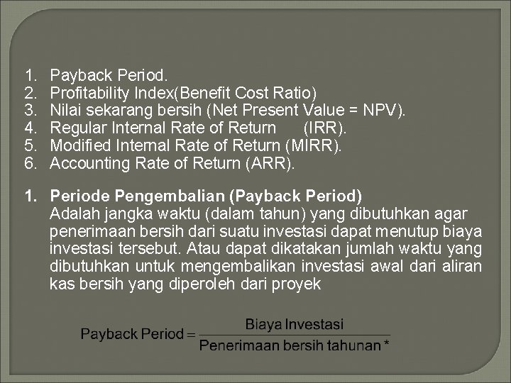 1. 2. 3. 4. 5. 6. Payback Period. Profitability Index(Benefit Cost Ratio) Nilai sekarang