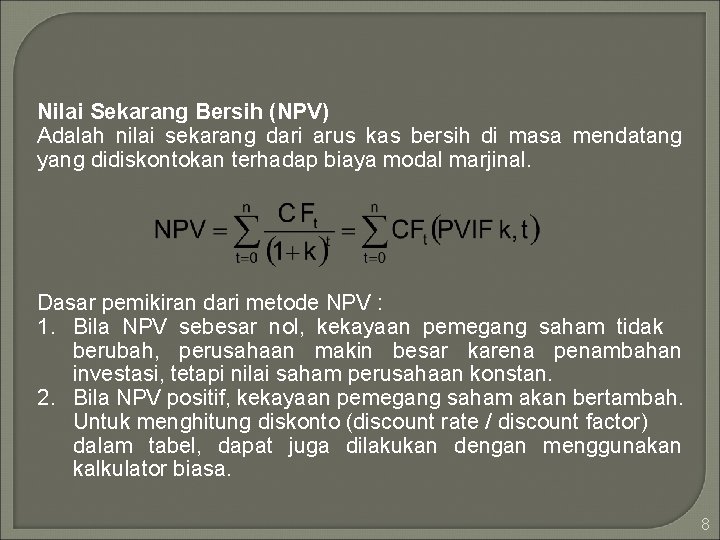 Nilai Sekarang Bersih (NPV) Adalah nilai sekarang dari arus kas bersih di masa mendatang