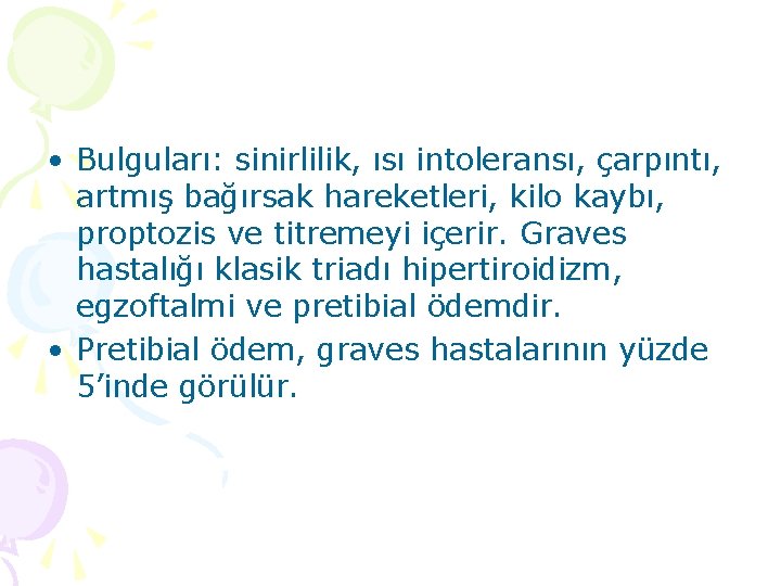 • Bulguları: sinirlilik, ısı intoleransı, çarpıntı, artmış bağırsak hareketleri, kilo kaybı, proptozis ve