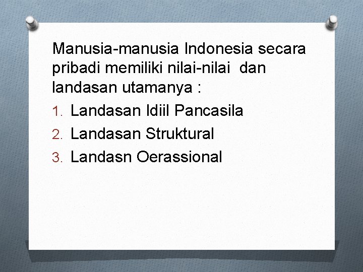 Manusia-manusia Indonesia secara pribadi memiliki nilai-nilai dan landasan utamanya : 1. Landasan Idiil Pancasila