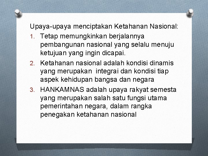 Upaya-upaya menciptakan Ketahanan Nasional: 1. Tetap memungkinkan berjalannya pembangunan nasional yang selalu menuju ketujuan