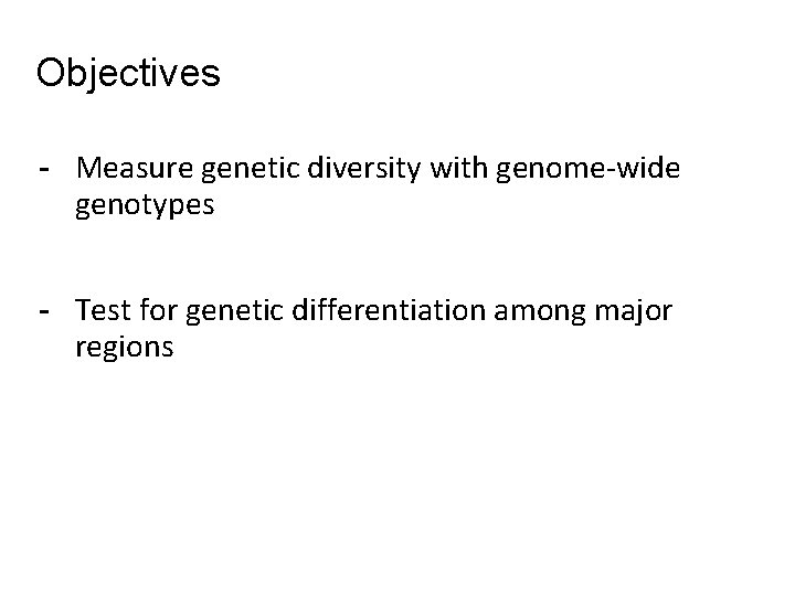 Objectives - Measure genetic diversity with genome-wide genotypes - Test for genetic differentiation among