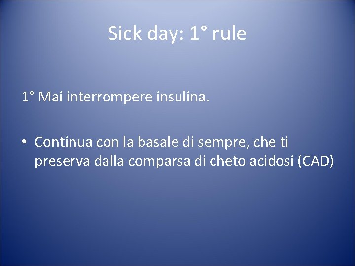 Sick day: 1° rule 1° Mai interrompere insulina. • Continua con la basale di