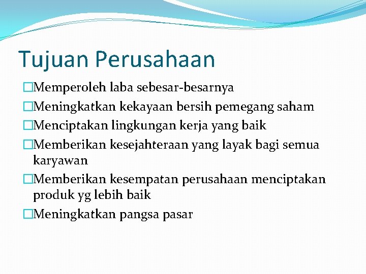 Tujuan Perusahaan �Memperoleh laba sebesar-besarnya �Meningkatkan kekayaan bersih pemegang saham �Menciptakan lingkungan kerja yang