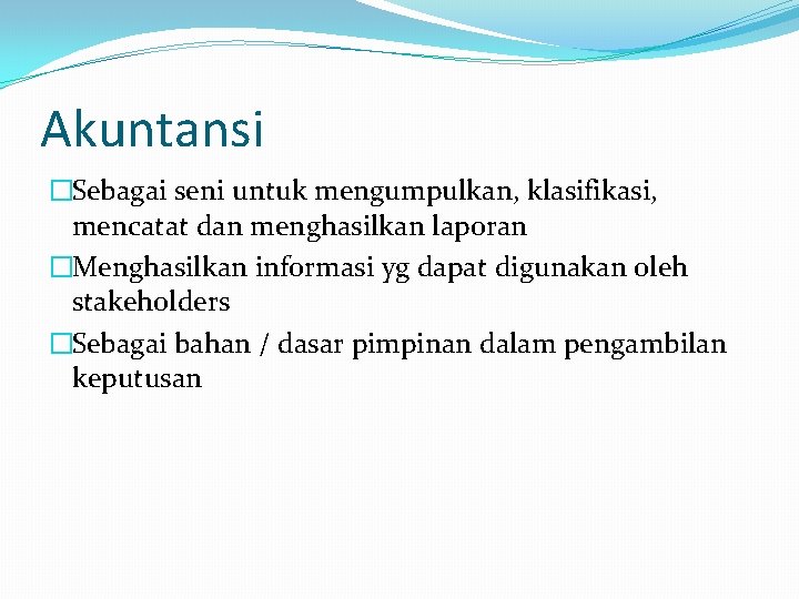 Akuntansi �Sebagai seni untuk mengumpulkan, klasifikasi, mencatat dan menghasilkan laporan �Menghasilkan informasi yg dapat