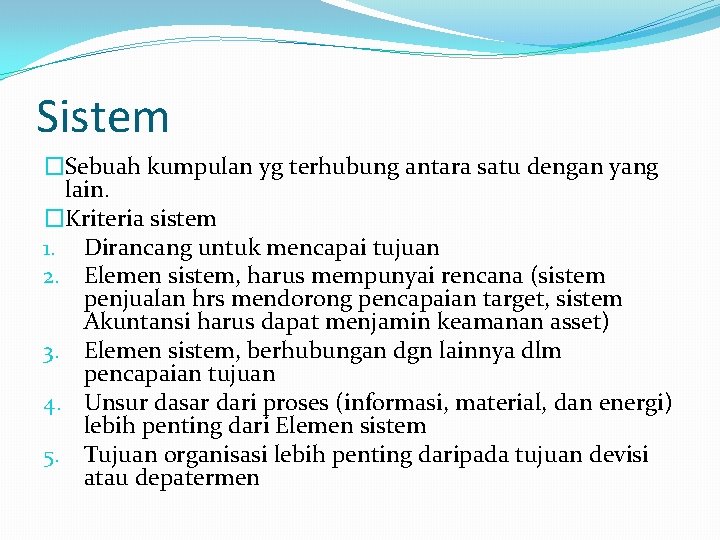 Sistem �Sebuah kumpulan yg terhubung antara satu dengan yang lain. �Kriteria sistem 1. Dirancang