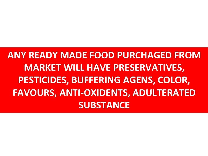 ANY READY MADE FOOD PURCHAGED FROM MARKET WILL HAVE PRESERVATIVES, PESTICIDES, BUFFERING AGENS, COLOR,