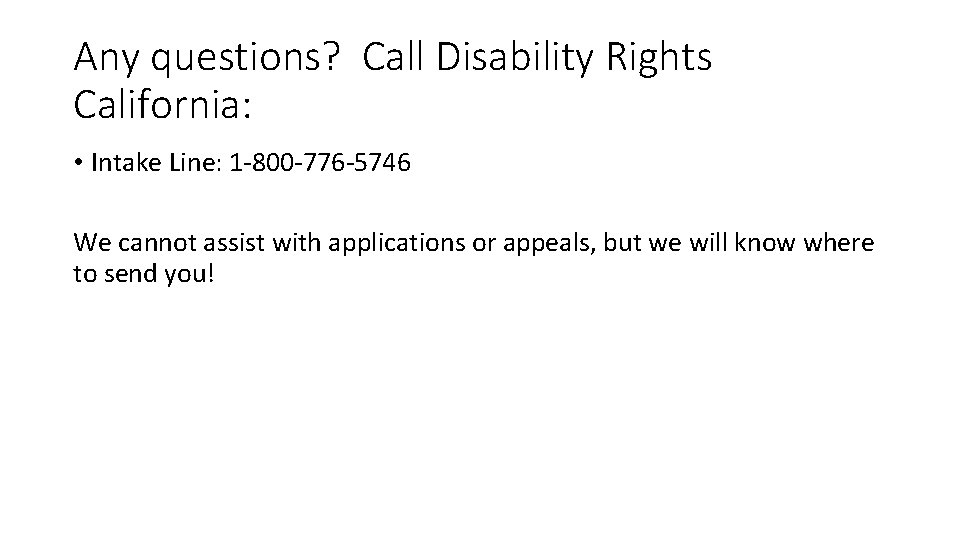 Any questions? Call Disability Rights California: • Intake Line: 1 -800 -776 -5746 We