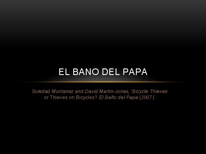 EL BANO DEL PAPA Soledad Montanez and David Martin-Jones, ‘Bicycle Thieves or Thieves on