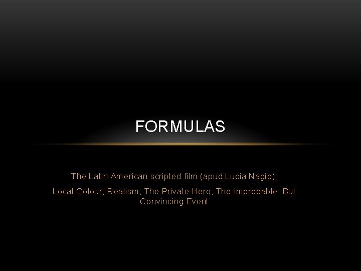 FORMULAS The Latin American scripted film (apud Lucia Nagib): Local Colour; Realism; The Private