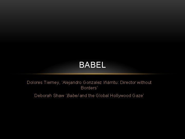 BABEL Dolores Tierney, ‘Alejandro Gonzalez Iñárritu: Director without Borders’ Deborah Shaw ‘Babel and the