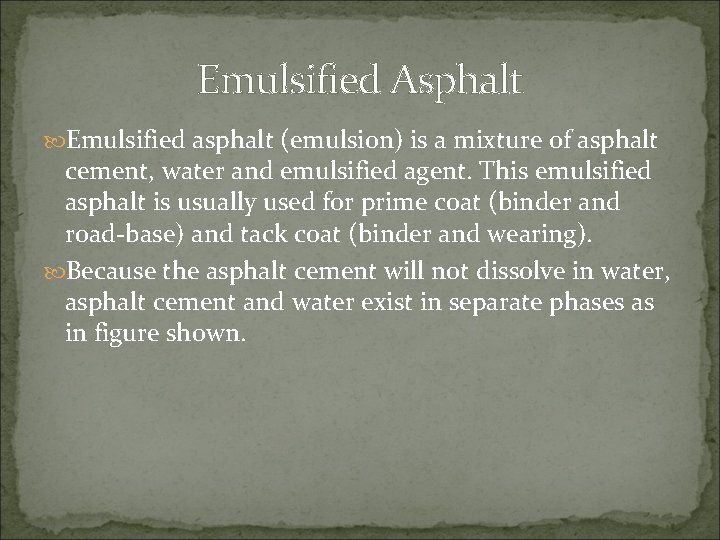 Emulsified Asphalt Emulsified asphalt (emulsion) is a mixture of asphalt cement, water and emulsified