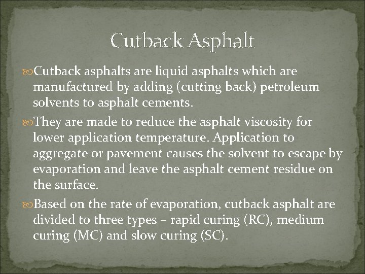 Cutback Asphalt Cutback asphalts are liquid asphalts which are manufactured by adding (cutting back)