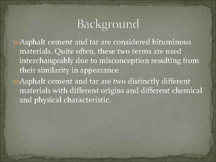 Background Asphalt cement and tar are considered bituminous materials. Quite often, these two terms