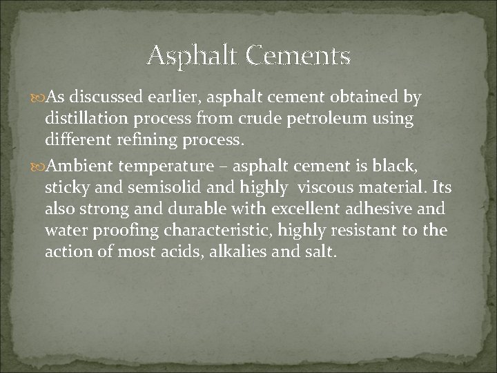 Asphalt Cements As discussed earlier, asphalt cement obtained by distillation process from crude petroleum