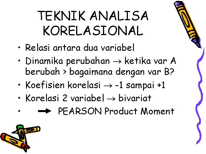 TEKNIK ANALISA KORELASIONAL • Relasi antara dua variabel • Dinamika perubahan ketika var A