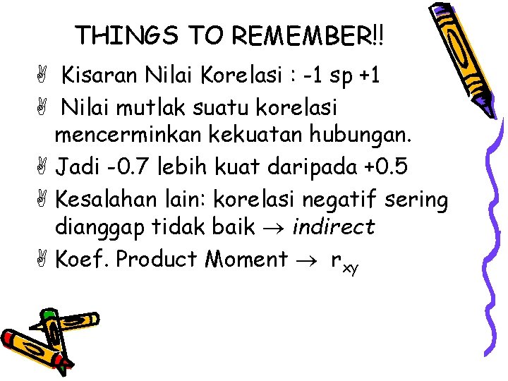 THINGS TO REMEMBER!! A Kisaran Nilai Korelasi : -1 sp +1 A Nilai mutlak