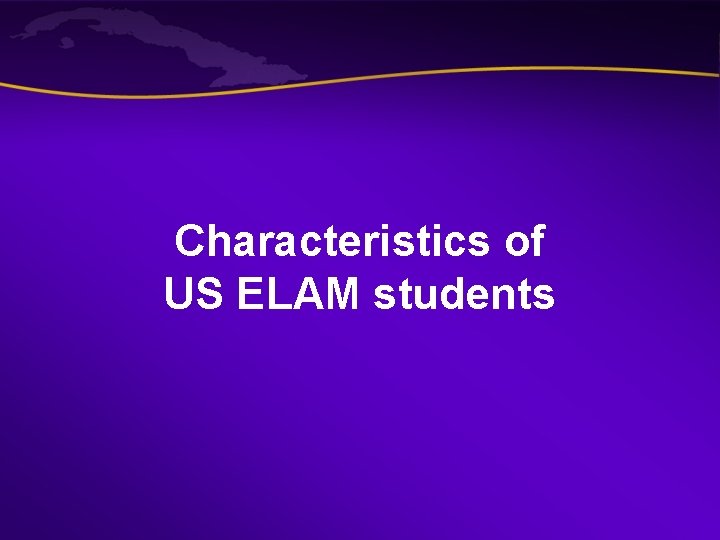 Characteristics of US ELAM students Characteristics of US ELAM students
