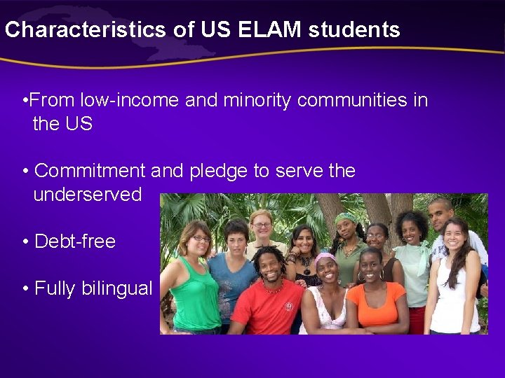 Characteristics of US ELAM students • From low-income and minority communities in the US Characteristics of US ELAM students • From low-income and minority communities in the US
