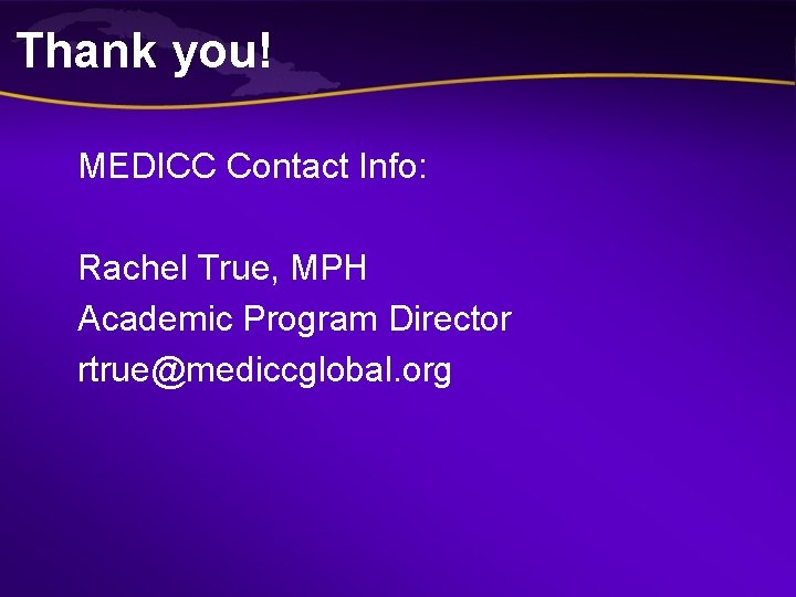 Thank you! MEDICC Contact Info: Rachel True, MPH Academic Program Director rtrue@mediccglobal. org Thank you! MEDICC Contact Info: Rachel True, MPH Academic Program Director rtrue@mediccglobal. org
