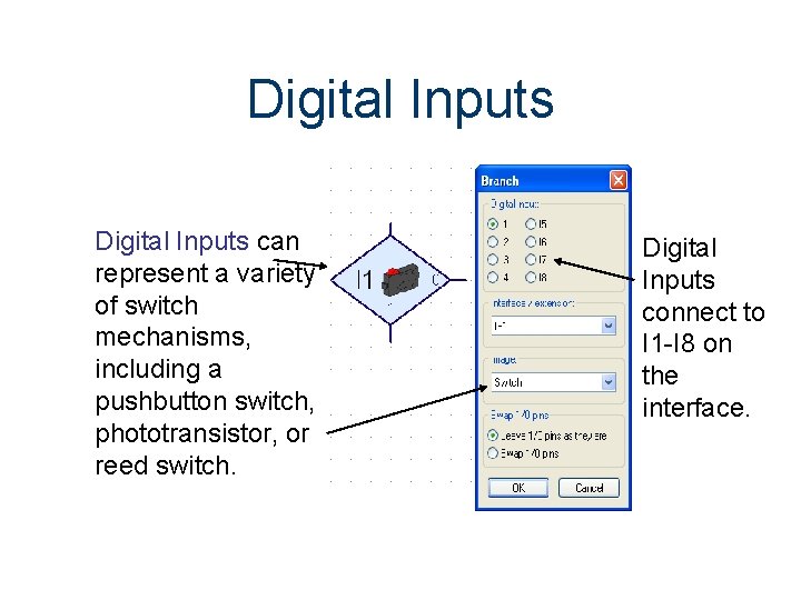Digital Inputs can represent a variety of switch mechanisms, including a pushbutton switch, phototransistor, Digital Inputs can represent a variety of switch mechanisms, including a pushbutton switch, phototransistor,