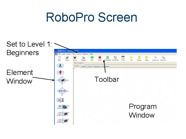 Robo. Pro Screen Set to Level 1: Beginners Element Window Toolbar Program Window Robo. Pro Screen Set to Level 1: Beginners Element Window Toolbar Program Window