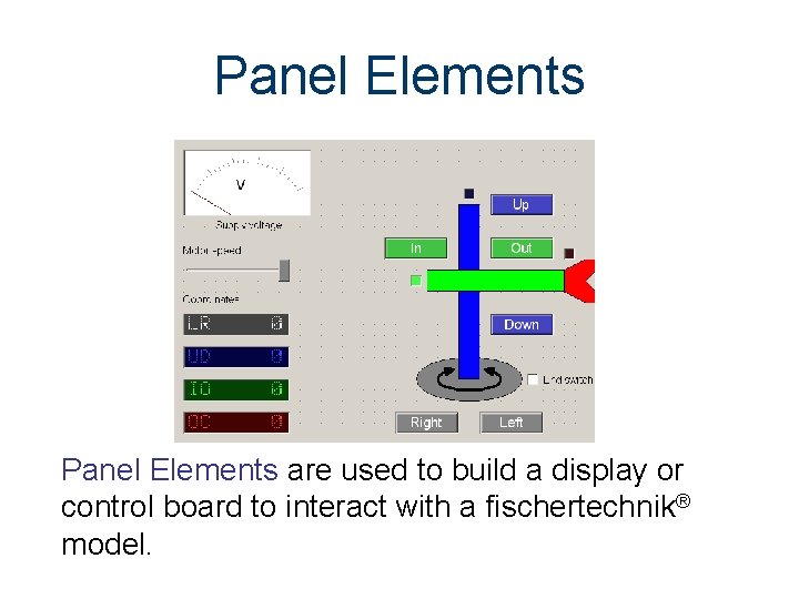 Panel Elements are used to build a display or control board to interact with