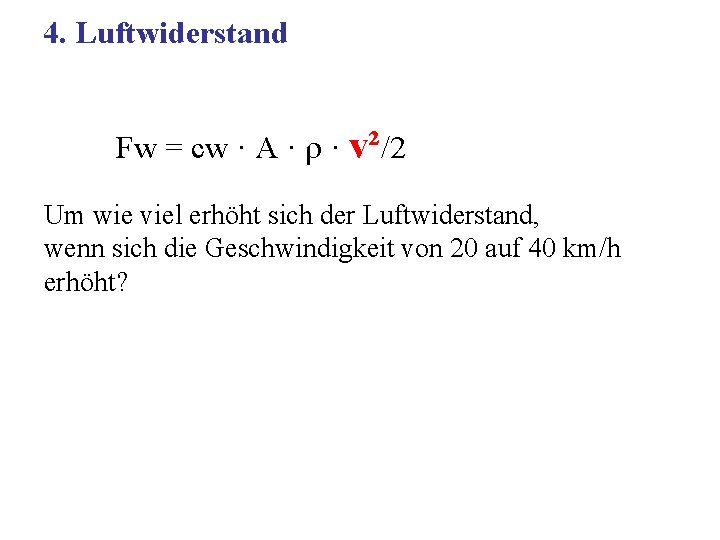 4. Luftwiderstand Fw = cw · A · · v²/2 Um wie viel erhöht