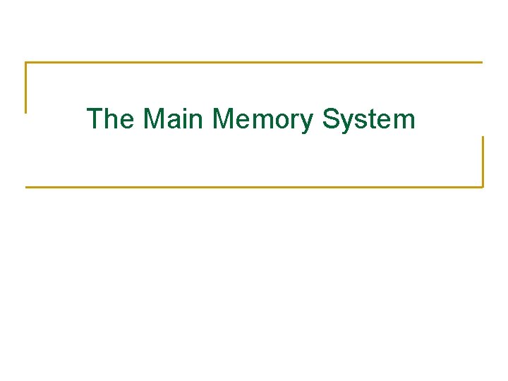 The Main Memory System The Main Memory System