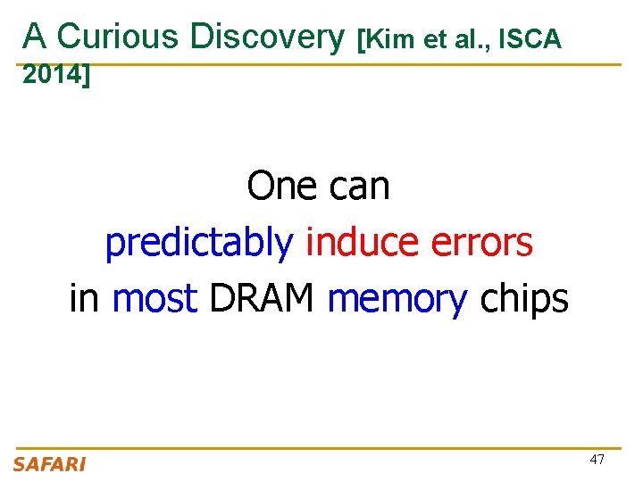 A Curious Discovery [Kim et al. , ISCA 2014] One can predictably induce errors