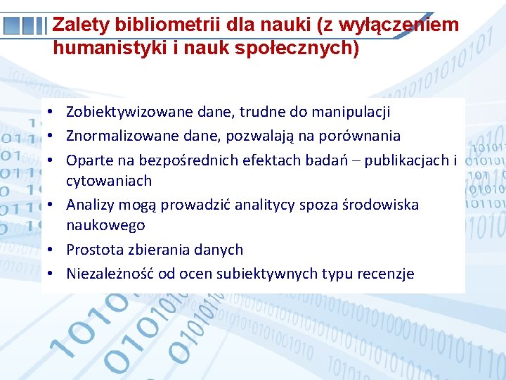 Zalety bibliometrii dla nauki (z wyłączeniem humanistyki i nauk społecznych) • Zobiektywizowane dane, trudne