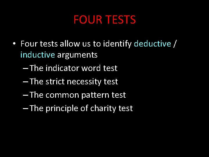 FOUR TESTS • Four tests allow us to identify deductive / inductive arguments –