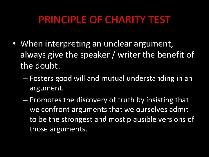 PRINCIPLE OF CHARITY TEST • When interpreting an unclear argument, always give the speaker