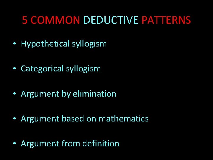 5 COMMON DEDUCTIVE PATTERNS • Hypothetical syllogism • Categorical syllogism • Argument by elimination