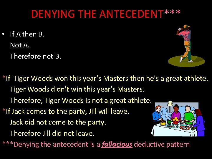 DENYING THE ANTECEDENT*** • If A then B. Not A. Therefore not B. *If