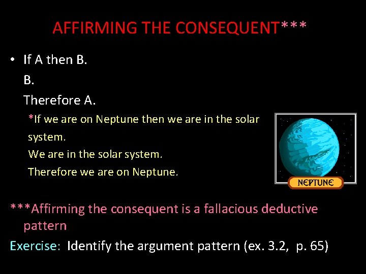 AFFIRMING THE CONSEQUENT*** • If A then B. B. Therefore A. *If we are