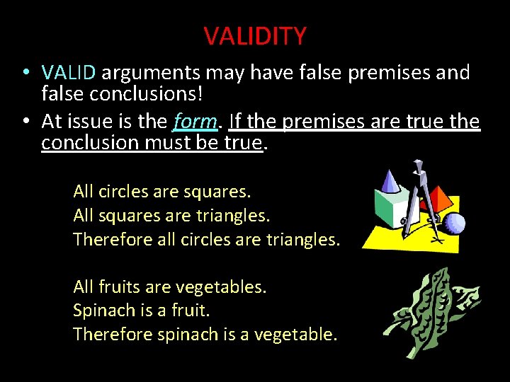 VALIDITY • VALID arguments may have false premises and false conclusions! • At issue