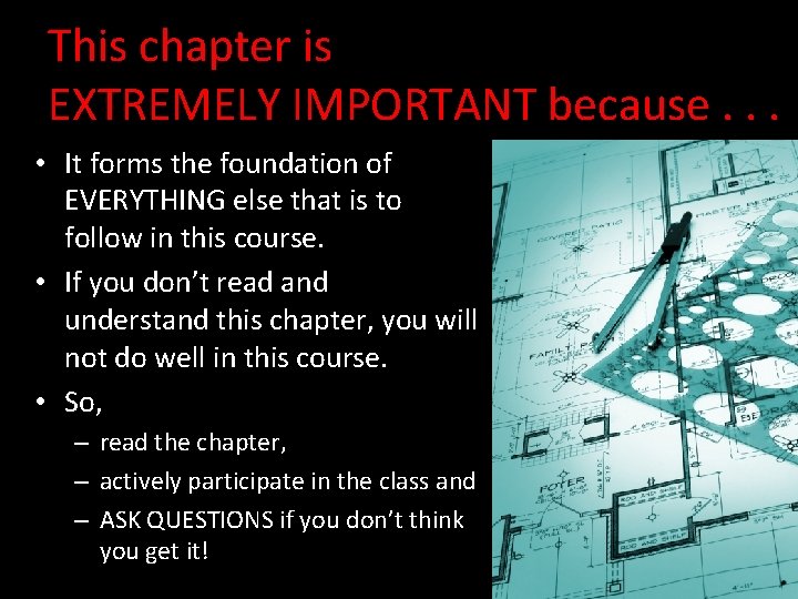 This chapter is EXTREMELY IMPORTANT because. . . • It forms the foundation of