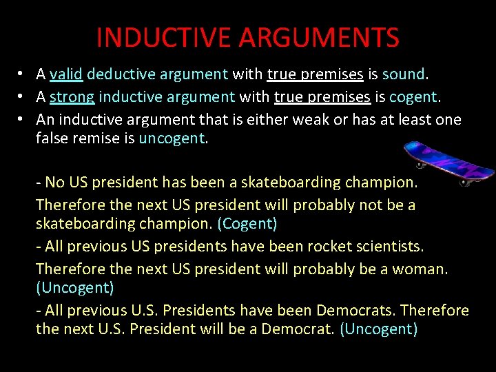 INDUCTIVE ARGUMENTS • A valid deductive argument with true premises is sound. • A