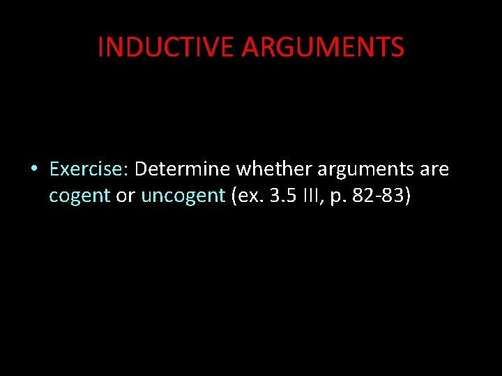 INDUCTIVE ARGUMENTS • Exercise: Determine whether arguments are cogent or uncogent (ex. 3. 5