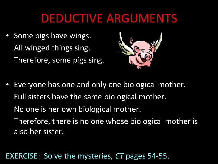 DEDUCTIVE ARGUMENTS • Some pigs have wings. All winged things sing. Therefore, some pigs