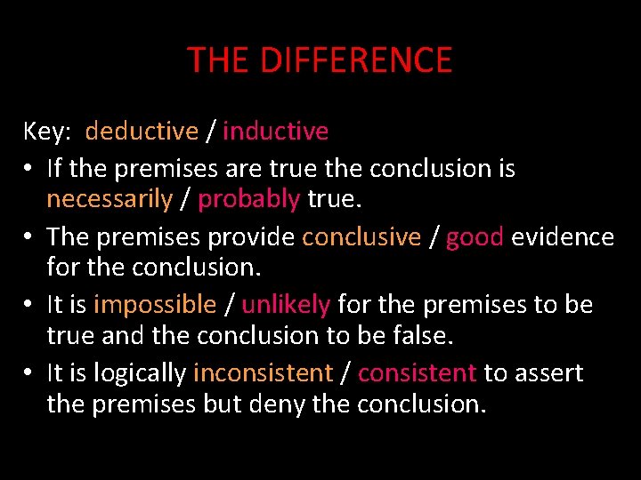 THE DIFFERENCE Key: deductive / inductive • If the premises are true the conclusion