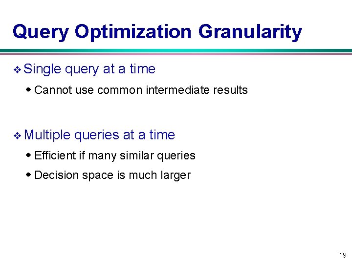 Query Optimization Granularity v Single query at a time w Cannot use common intermediate