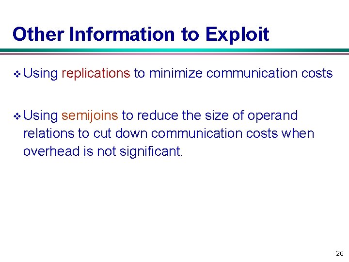 Other Information to Exploit v Using replications to minimize communication costs v Using semijoins Other Information to Exploit v Using replications to minimize communication costs v Using semijoins