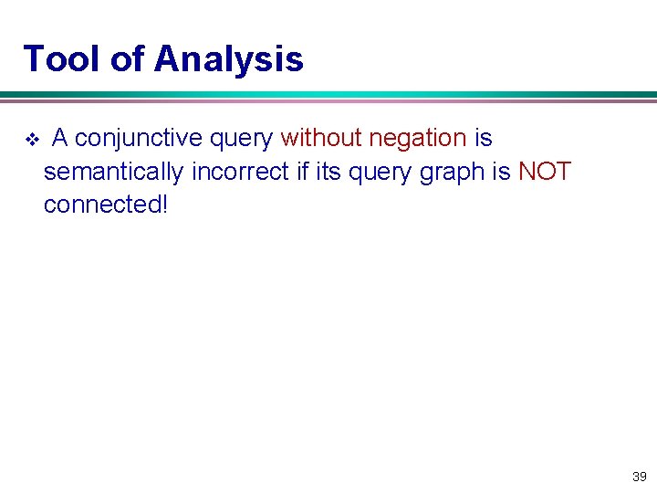 Tool of Analysis v A conjunctive query without negation is semantically incorrect if its