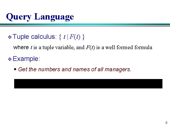 Query Language v Tuple calculus: { t | F(t) } where t is a