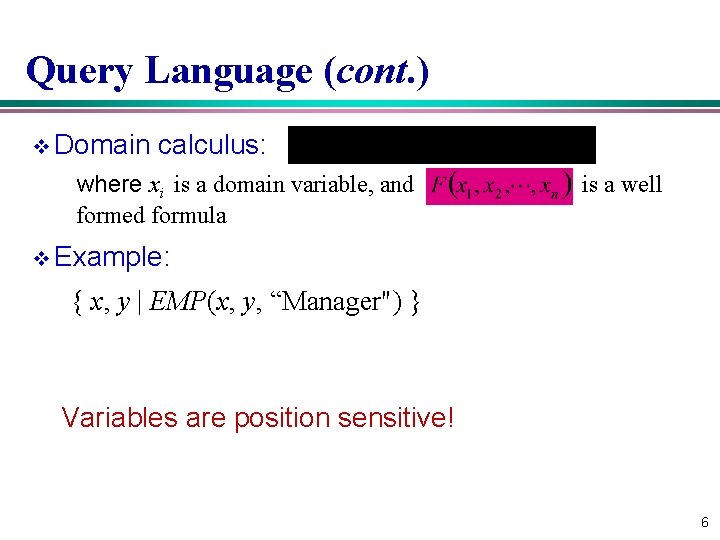 Query Language (cont. ) v Domain calculus: where xi is a domain variable, and
