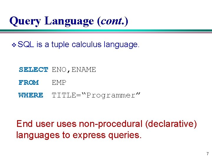 Query Language (cont. ) v SQL is a tuple calculus language. SELECT ENO, ENAME