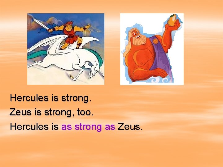 Hercules is strong. Zeus is strong, too. Hercules is as strong as Zeus. 